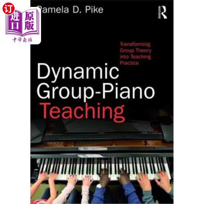 海外直订Dynamic Group-Piano Teaching: Transforming Group Theory Into Teaching Practice 动态组钢琴教学:将组学转化为