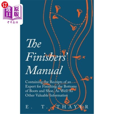 海外直订The Finishers' Manual - Containing the Receipts of an Expert for Finishing the B 完成者手册-包含完成靴子和