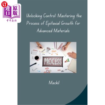 海外直订Unlocking Control: Mastering the Process of Epitaxial Growth for Advanced Materi 解锁控制：掌握先进材料外延