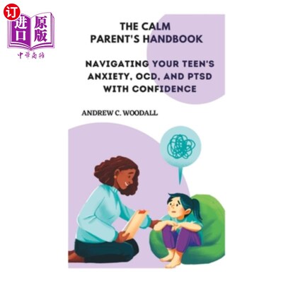 海外直订The Calm Parent's Handbook: Navigating Your Teen's Anxiety, OCD, and PTSD with C 平静的父母手册:自信地引导