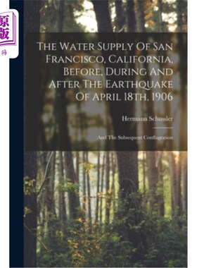 海外直订The Water Supply Of San Francisco, California, Before, During And After The Eart 加利福尼亚州旧金山的供水，