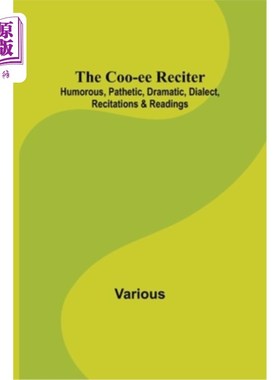 海外直订The Coo-ee Reciter: Humorous, Pathetic, Dramatic, Dialect, Recitations & Reading 库伊朗诵:幽默，悲哀，戏剧