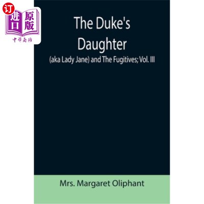 海外直订The Duke's Daughter (aka Lady Jane) and The Fugitives; vol. III 公爵的女儿(又名简夫人)和逃亡者;第三卷。