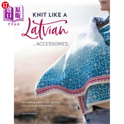 海外直订Knit Like a Latvian: Accessories: 40 Knitting Patterns for Gloves, Hats, Scarves 编织像拉脱维亚:配件:40编织