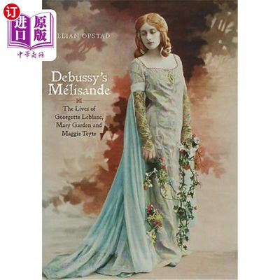 海外直订Debussy's Mélisande: The Lives of Georgette Leblanc, Mary Garden and Maggie Teyt 德彪西的《米利桑德》：Geor