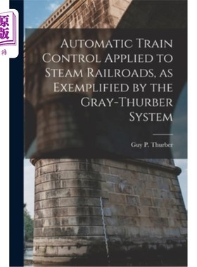 海外直订Automatic Train Control Applied to Steam Railroads, as Exemplified by the Gray-T 应用于蒸汽铁路的列车自动控