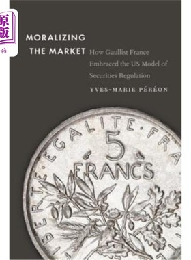 海外直订Moralizing the Market: How Gaullist France Embraced the Us Model of Securities R 市场道德化：戴高乐主义的法