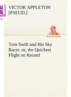 海外直订Tom Swift and His Sky Racer, Or, the Quickest Flight on Record 汤姆·斯威夫特和他的空中赛车手，或者，有记录