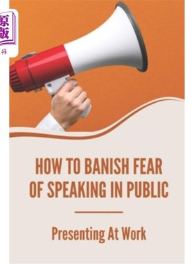 海外直订How To Banish Fear Of Speaking In Public: Presenting At Work: Secret To Present  如何消除在公共场合演讲的恐