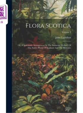 海外直订Flora Scotica: Or, A Systematic Arrangement In The Linnaean Method, Of The Nativ 斯科蒂卡植物区系：或用林奈