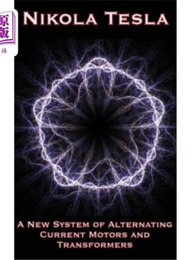 海外直订A New System of Alternating Current Motors and Transformers and Other Essays 交流电动机和变压器的新系统和其