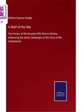 海外直订A Waif of the War: The History of the Seventy-Fifth Illinois Infantry, embracing 《战争的流浪儿:第75届伊利