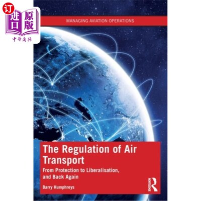 海外直订The Regulation of Air Transport: From Protection to Liberalisation, and Back Aga 航空运输管制:从保护到自由