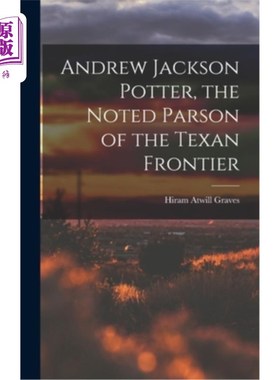 海外直订Andrew Jackson Potter, the Noted Parson of the Texan Frontier 安德鲁·杰克逊·波特，德克萨斯边境的著名牧师