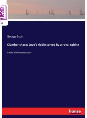 海外直订Clumber chase: Love's riddle solved by a royal sphinx: A tale of the restoration 皇家狮身人面像解开了爱情之