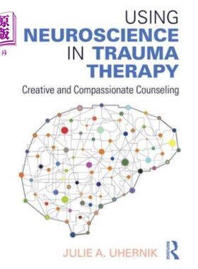 海外直订医药图书Using Neuroscience in Trauma Therapy: Creative and Compassionate Counseling 神经科学在创伤治疗中的