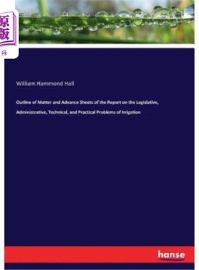 海外直订Outline of Matter and Advance Sheets of the Report on the Legislative, Administr 关于灌溉立法、行政、技术和