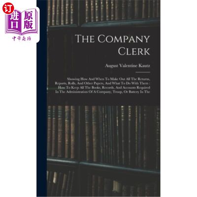 海外直订The Company Clerk: Showing How And When To Make Out All The Returns, Reports, Ro 公司职员:演示如何以及何时