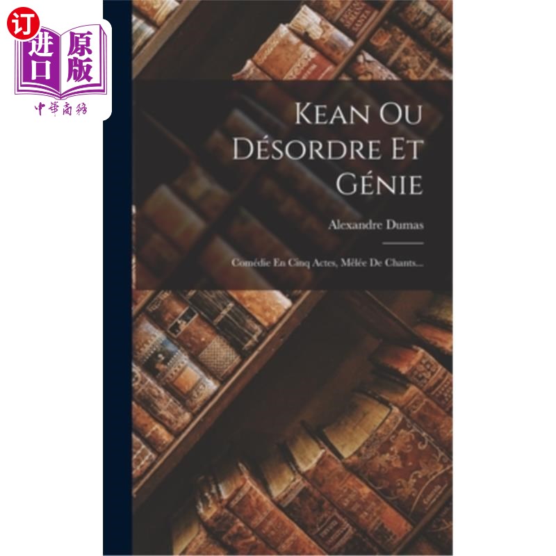 海外直订法语 Kean Ou Désordre Et Génie: Comédie En Cinq Actes, Mêlée De Chants... 基恩或混乱与天才:五幕喜剧,混合歌