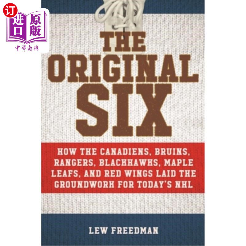 海外直订The Original Six: How the Canadiens, Bruins, Rangers, Blackhawks, Maple Leafs, a 最初的六支：加拿大人队、熊