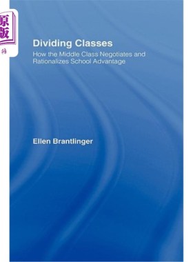 海外直订Dividing Classes: How the Middle Class Negotiates and Rationalizes School Advant 分班：中产阶级如何谈判和合