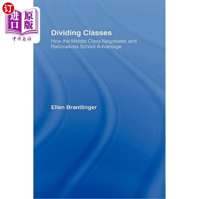 海外直订Dividing Classes: How the Middle Class Negotiates and Rationalizes School Advant 分班：中产阶级如何谈判和合