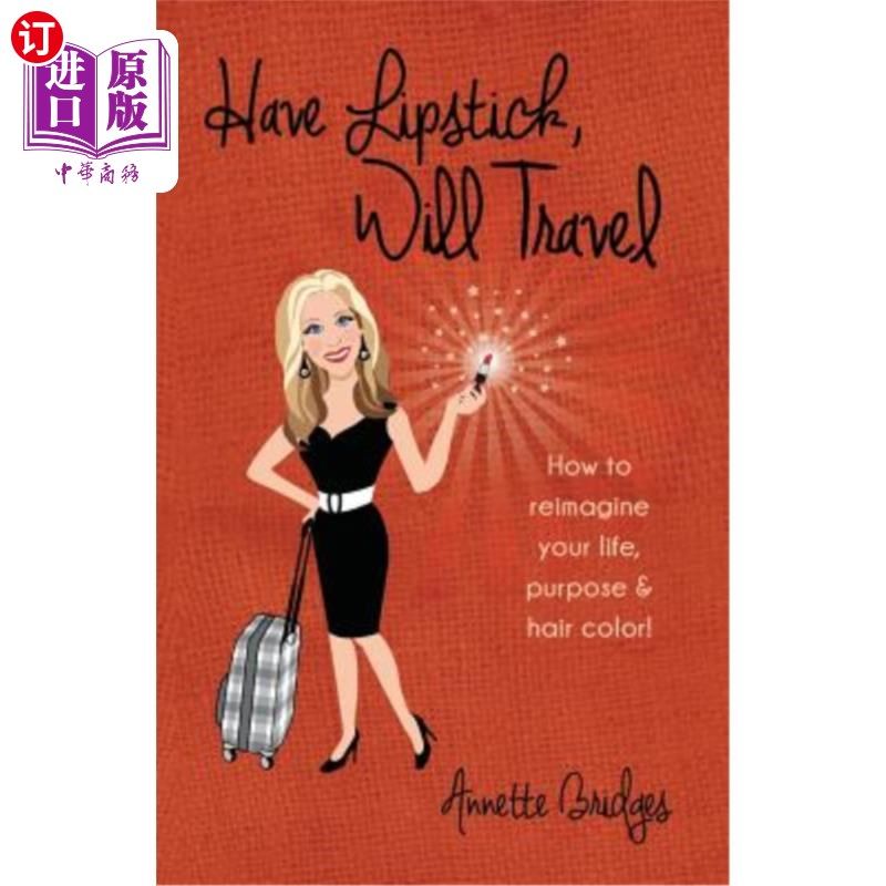 海外直订Have Lipstick, Will Travel: How to reimagine your life, purpose, & hair color! 有口红,将旅行:如何重新想象