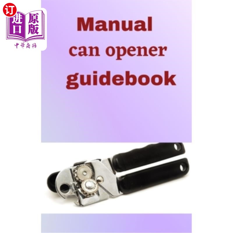 海外直订Manual Can Opener GuideBook: A step to step guide on how to use a hand can opene 手动开罐器指南书:一步一步