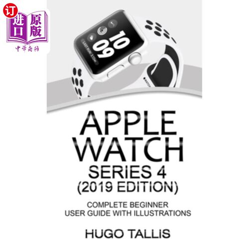 海外直订Apple Watch Series 4 (2019 Edition): Complete Beginner User Guide With Illustrat 苹果手表系列4（2019年版）