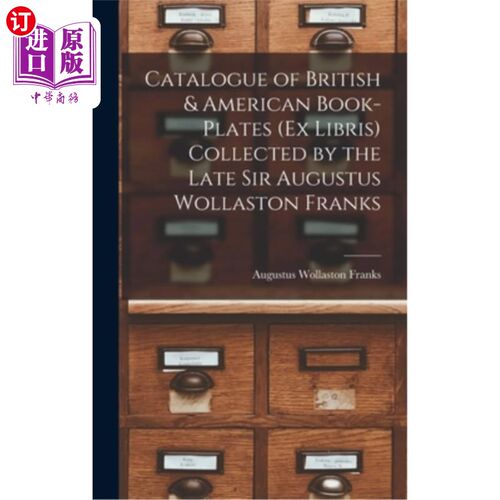 海外直订Catalogue of British & American Book-Plates (Ex Libris) Collected by the Late Si 由已故奥古斯都·沃拉斯顿·弗