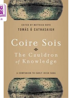 海外直订Coire Sois, The Cauldron of Knowledge: A Companion to Early Irish Saga Coire Sois，《知识的大锅:早期爱尔兰