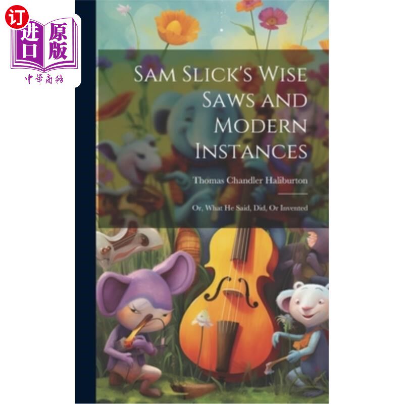 海外直订Sam Slick's Wise Saws and Modern Instances: Or, What He Said, Did, Or Invented 山姆·斯利克的智慧锯和现代实