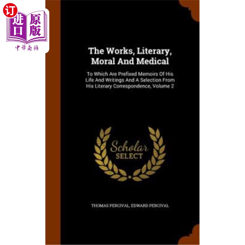 海外直订The Works, Literary, Moral and Medical: To Which Are Prefixed Memoirs of His Lif 作品，文学、道德和医学：其