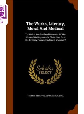 海外直订The Works, Literary, Moral and Medical: To Which Are Prefixed Memoirs of His Lif 作品，文学、道德和医学：其