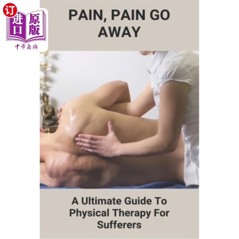 海外直订医药图书Pain, Pain Go Away: A Ultimate Guide To Physical Therapy For Sufferers: Chronic  疼痛，疼痛消失:患
