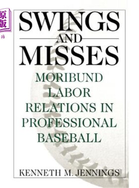 海外直订Swings and Misses: Moribund Labor Relations in Professional Baseball 摇摆与失误:职业棒球中濒死的劳动关系