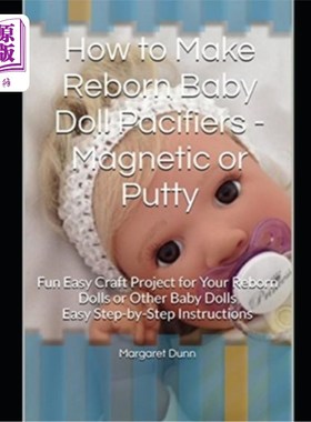 海外直订How to Make Reborn Baby Doll Pacifiers - Magnetic or Putty: Fun Easy Craft Proje 如何使再生娃娃奶嘴-磁性或