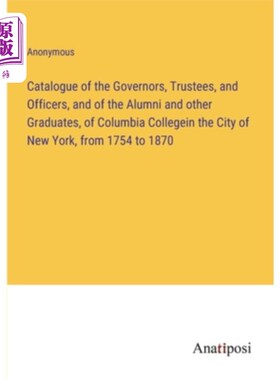 海外直订Catalogue of the Governors, Trustees, and Officers, and of the Alumni and other  纽约市哥伦比亚学院的州长、