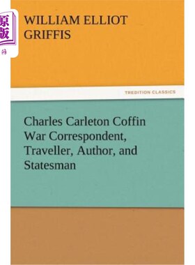 海外直订Charles Carleton Coffin War Correspondent, Traveller, Author, and Statesman 查尔斯·卡尔顿·科芬战争记者、旅