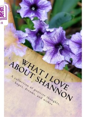 海外直订What I Love About Shannon: A collection of positive thoughts, hopes, dreams, and 我喜欢香农的地方：积极的想