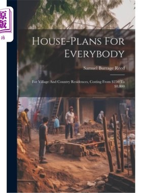 海外直订House-plans For Everybody: For Village And Country Residences, Costing From $250 每个人的住房计划：乡村和乡