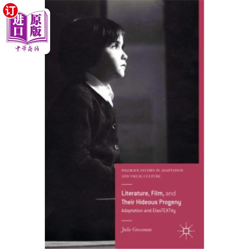 海外直订Literature, Film, and Their Hideous Progeny: Adaptation and Elastextity 文学、电影及其可怕的后代：适应与弹性