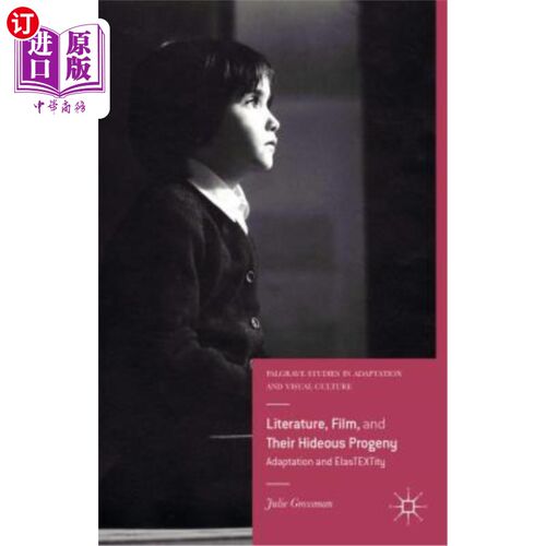 海外直订Literature, Film, and Their Hideous Progeny: Adaptation and Elastextity 文学、电影及其可怕的后代：适应与弹性