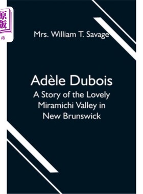 海外直订Adèle Dubois; A Story of the Lovely Miramichi Valley in New Brunswick 阿黛尔杜布瓦;新不伦瑞克省美丽的米拉米