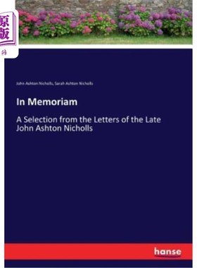 海外直订In Memoriam: A Selection from the Letters of the Late John Ashton Nicholls 《纪念：已故约翰·阿什顿·尼科尔斯