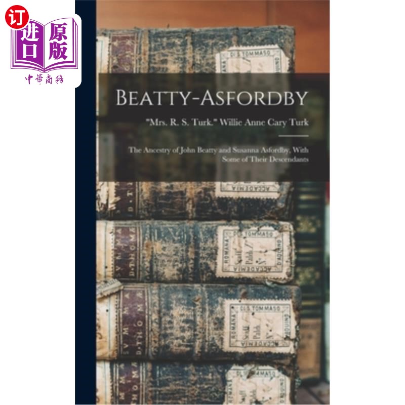 海外直订Beatty-Asfordby; the Ancestry of John Beatty and Susanna Asfordby, With Some of Beatty-Asf