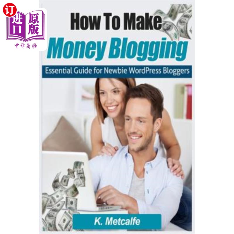 海外直订How To Make Money Blogging: Essential Guide for Newbie WordPress Bloggers 如何通过写博客赚钱:新手的必备指南