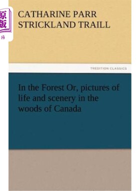 海外直订In the Forest Or, Pictures of Life and Scenery in the Woods of Canada 在森林或，生活和风景的照片在加拿大的