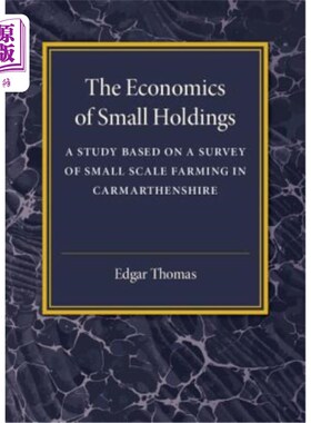 海外直订The Economics of Small Holdings: A Study Based on a Survey of Small Scale Farmin 小规模农业的经济学：基于卡