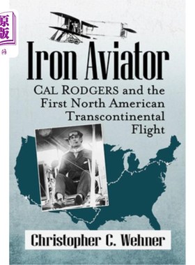 海外直订Iron Aviator: Cal Rodgers and the First North American Transcontinental Flight 铁飞行员：卡尔·罗杰斯和第一